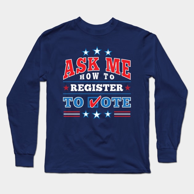 Patriotic "Ask Me How to Register to Vote" Election (full color) Long Sleeve T-Shirt by Elvdant